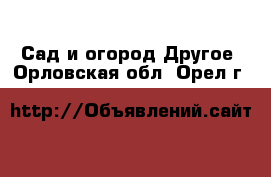 Сад и огород Другое. Орловская обл.,Орел г.